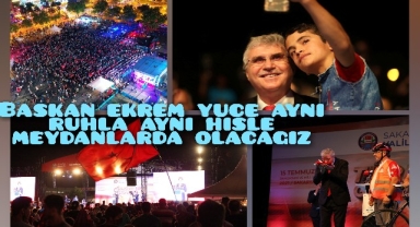 Başkan Ekrem Yüce   "Aynı ruhla, aynı hisle meydanda olacağız"