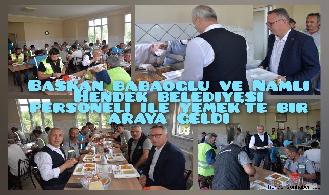HENDEK BELEDİYE BAŞKANI BABAOĞLU VE NAMLI PERSONELLE YEMEK YEDİ
