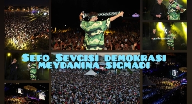 Sefo Sevgisi Demokrasİ Meydanına Sığmadı