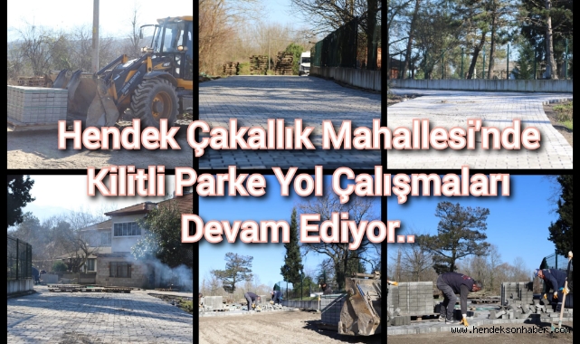 HENDEK ÇAKALLIK MAHALLESİ'NDE KİLİTLİ PARKE YOL ÇALIŞMALARI DEVAM EDİYOR