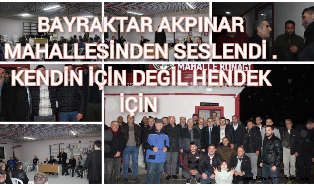 BAYRAKTAR AKPINAR MAHALLESİNDEN SESLENDİ KENDİN İÇİN DEĞİL HENDEK İÇİN"