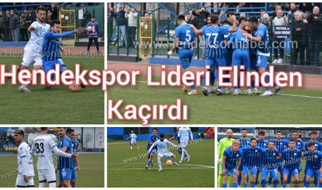 HENDEKSPOR LİDERİ ELİNDEN KAÇIRDI