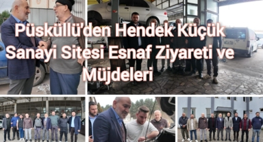 Püsküllü’den Hendek Küçük Sanayi Sitesi Esnaf Ziyareti ve Müjdeleri   