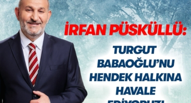 Püsküllü Belediyeyi ve  Babaoğlu’nu Hendek halkına havale ediyoruz