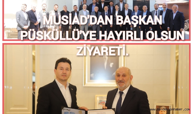 MÜSİAD'DAN BAŞKAN İRFAN PÜSKÜLLÜ'YE HAYIRLI OLSUN ZİYARETİ