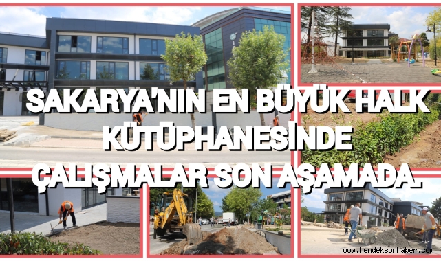 SAKARYA'NIN EN BÜYÜK HALK KÜTÜPHANESİNDE ÇALIŞMALAR SON AŞAMADA