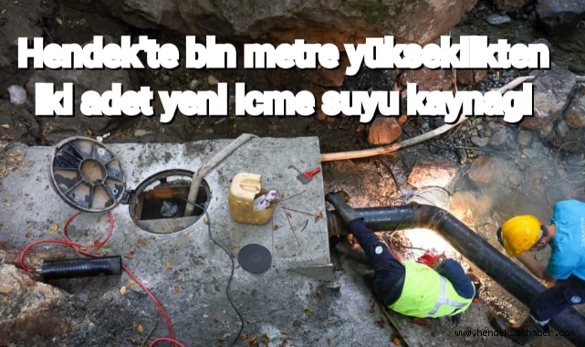 Hendek’e bin metre yükseklikten iki adet yeni içme suyu kaynağı