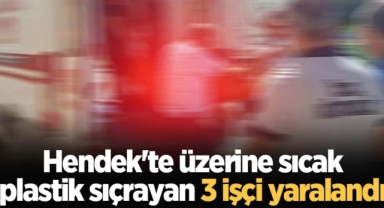 Üzerine sıcak plastik sıçrayan 3 işçi yaralandı