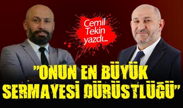 CEMİL TEKİN YAZDI: "ONUN EN BÜYÜK SERMAYESİ DÜRÜSTLÜĞÜ"