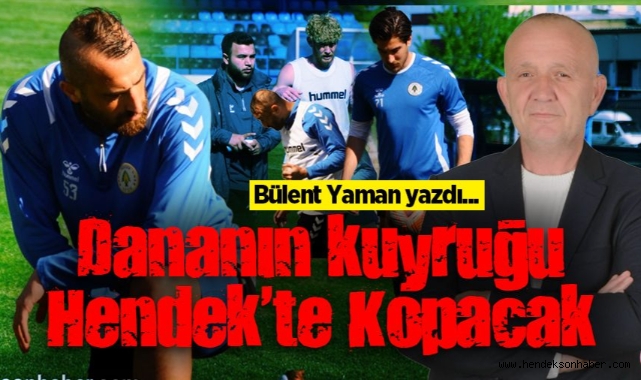 Bülent Yaman Yazdı Dananın Kuyruğu Hendek'te Kopacak