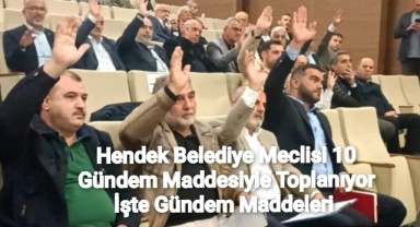 HENDEK BELEDİYE MECLİSİ 10 GÜNDEM MADDESİYLE  TOPLANIYOR