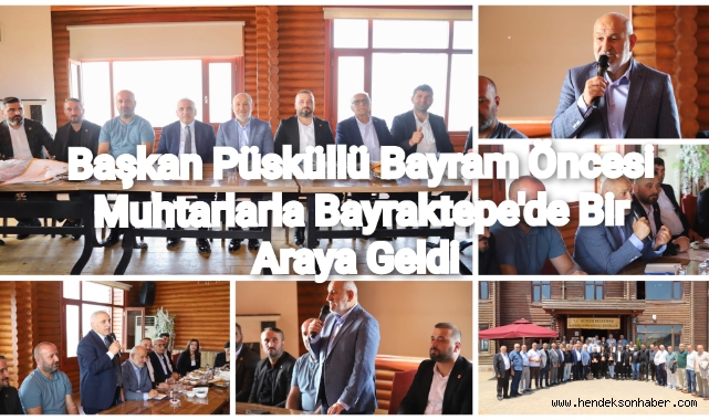 BAŞKAN  PÜSKÜLLÜ, BAYRAM ÖNCESİ MUHTARLARLA BAYRAKTEPE’DE BİR ARAYA GELDİ