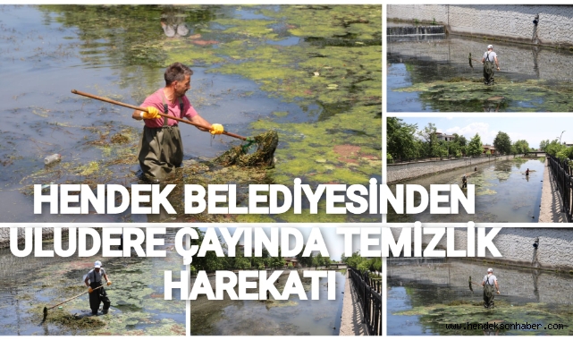 HENDEK BELEDİYESİNDEN ULUDERE ÇAYINDA KAPSAMLI TEMİZLİK HAREKATI