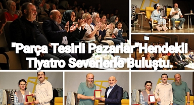 "PARÇA TESİRLİ PAZARLAR" HENDEKLİ TİYATRO SEVERLERLE BULUŞTU