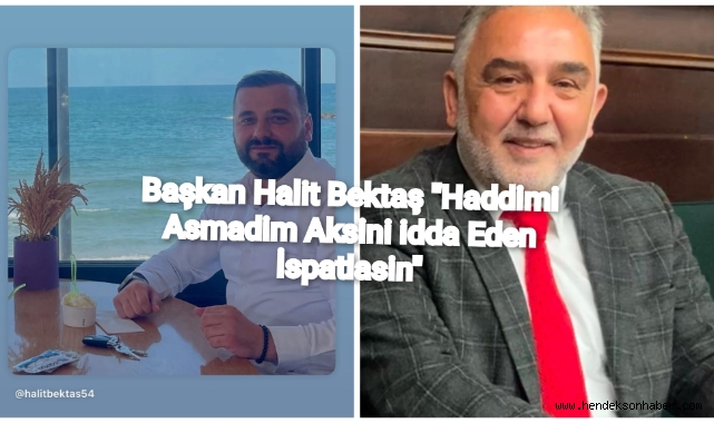 Başkan Halit Bektaş ​"Haddimi Aşmadım, Aksini İddia Eden İspatlasın"