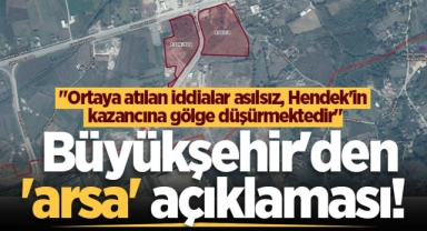 ​Sakarya Büyükşehir: "Hendek Arazisi Bedelsiz Devredilmedi, Süreç Mevzuata Uygun"