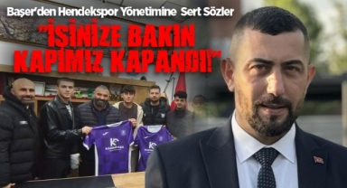 Başer'den Hendekspor Yönetimine  Sert Sözler: "İşinize Bakın, Kapımız Kapandı!"