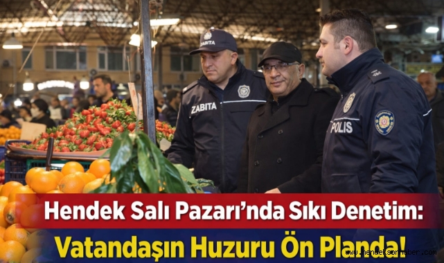 Hendek Salı Pazarı’nda Sıkı Denetim: Vatandaşın Huzuru Ön Planda!