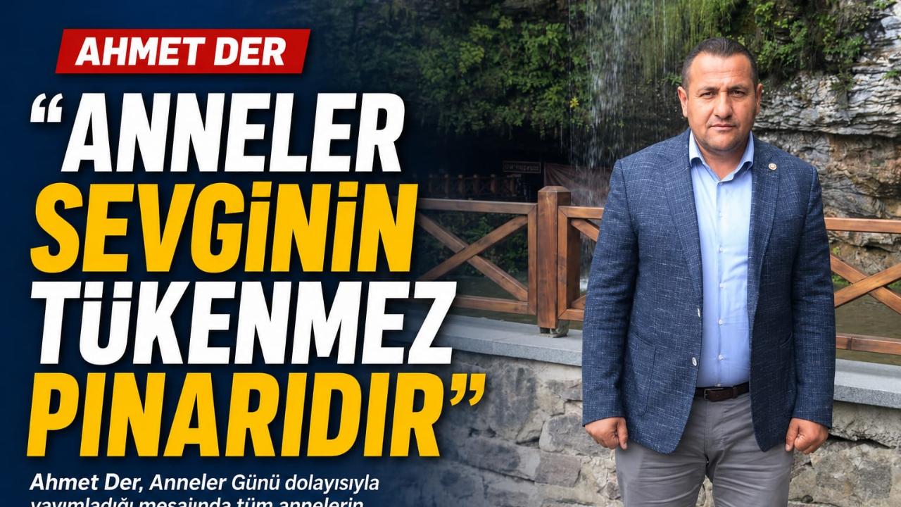 AHMET DER "ANNELER SEVGİNİN TÜKENMEZ PINARIDIR"