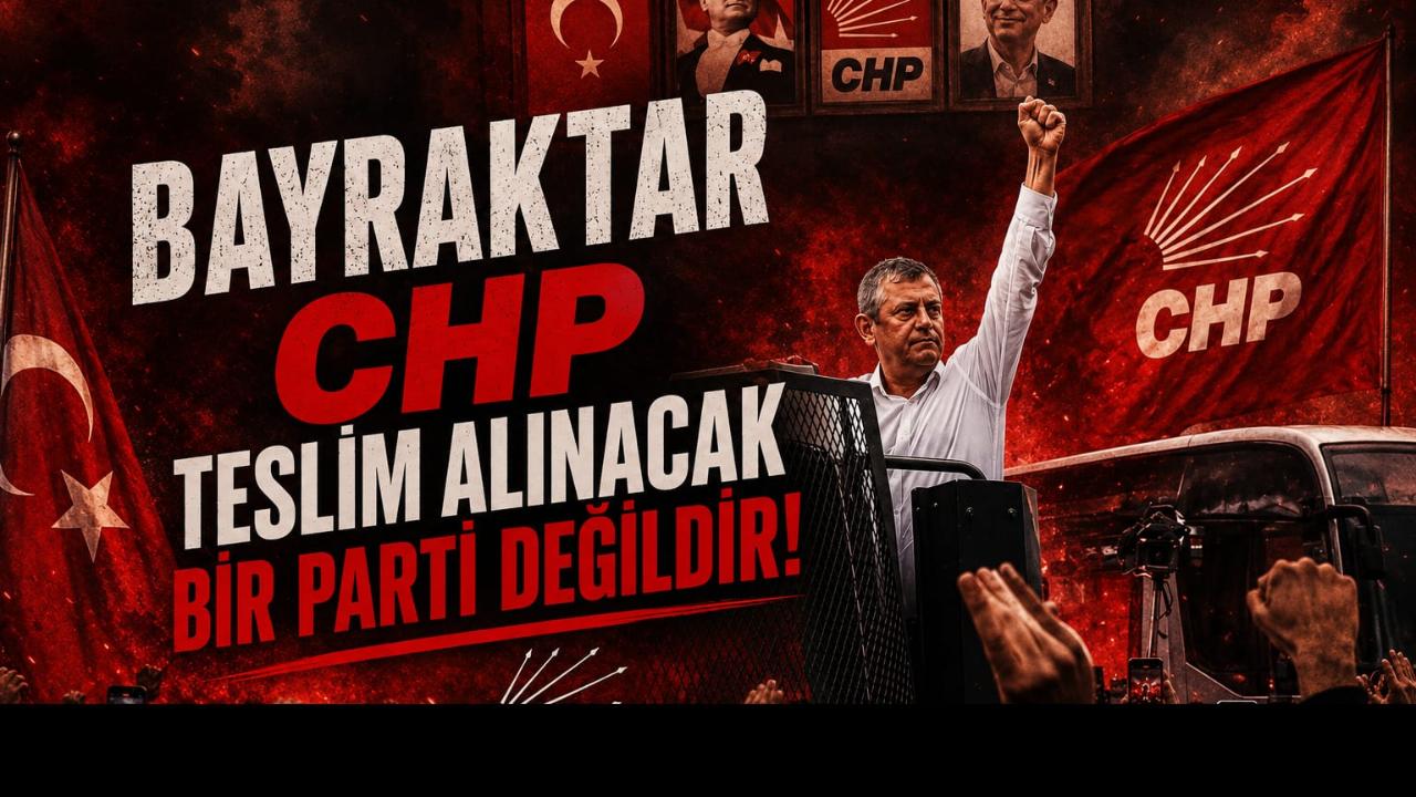 BAYRAKTAR CHP TESLİM ALINACAK BİR PARTİ DEĞİLDİR!"