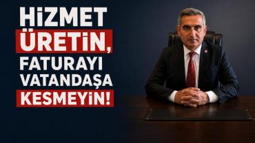Bayraktar ​"Hizmet Üretin, Faturayı Vatandaşa Kesmeyin"
