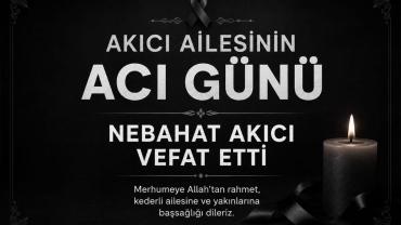 Akıcı Ailesinin Acı Günü: Nebahat Akıcı Vefat Etti