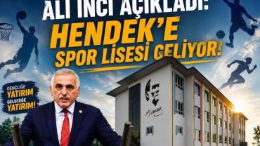 ALİ İNCİ AÇIKLADI: HENDEK’E SPOR LİSESİ GELİYOR