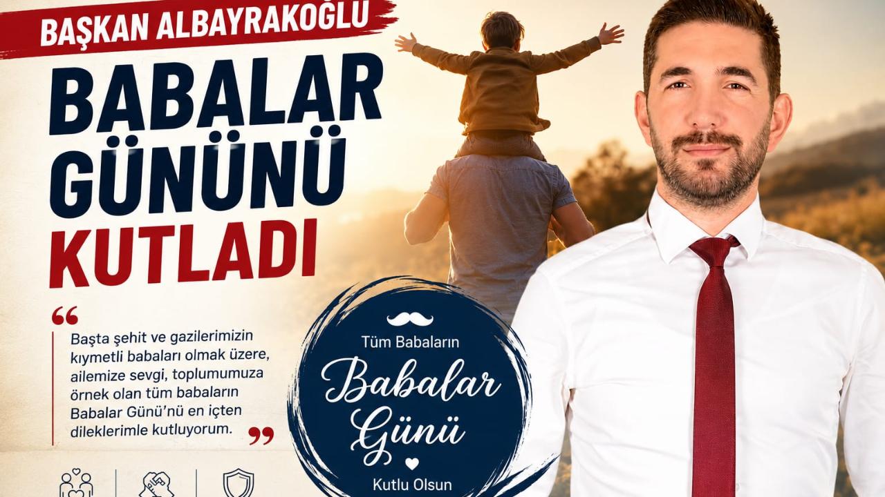 Başkan Albayrakoğlu Babalar Gününü Kutladı