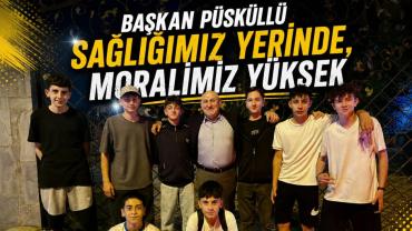 Başkan Püsküllü "Sağlığımız Yerinde, Moralimiz Yüksek"
