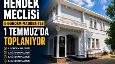 HENDEK MECLİSİ 5 GÜNDEM MADDESİYLE 1 TEMMUZ’DA TOPLANIYOR