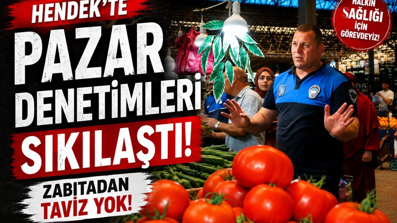 Hendek’te Pazar Denetimleri Sıkılaştı: Zabıtadan Taviz Yok