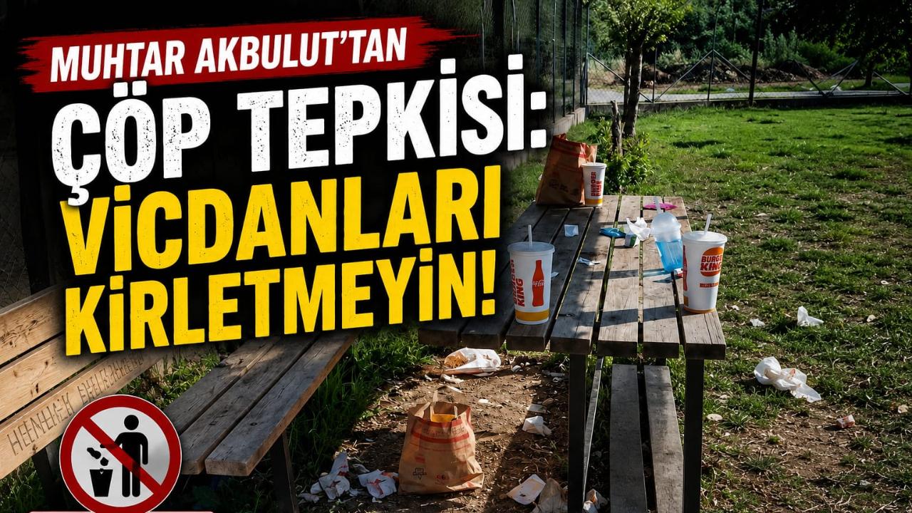 Muhtar Akbulut'tan Çöp Tepkisi: Vicdanları Kirletmeyin!