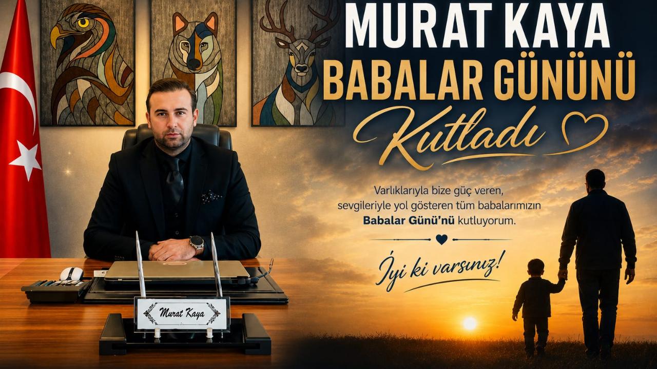 MURAT KAYA BABALAR GÜNÜNÜ KUTLADI