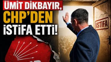 Ümit Dikbayır CHP’den İstifa Etti....
