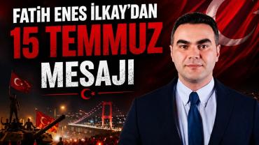 FATİH ENES İLKAY'DAN 15 TEMMUZ MESAJI