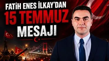 FATİH ENES İLKAY'DAN 15 TEMMUZ MESAJI