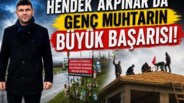 Hendek Akpınar'da Genç Muhtarın Büyük Başarısı