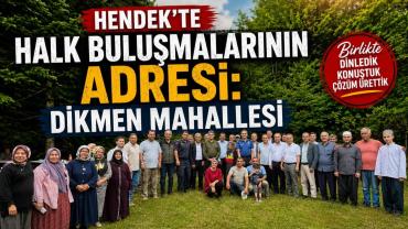 Hendek’te Halk Buluşmalarının Adresi: Dikmen Mahallesi